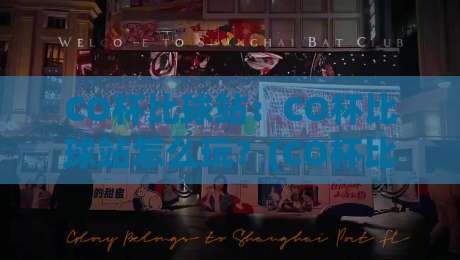 CO杯比球站：CO杯比球站怎么玩？(CO杯比球站)赛事数据与社区互动新体验-网上热门押球网登录交流攻略排名回放无广告