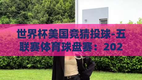 世界杯美国竞猜投球-五联赛体育球盘赛：2026年新玩家必看避坑指南