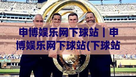 申博娱乐网下球站｜申博娱乐网下球站(下球站)新赛季观赛节奏：从信息流到互动体验的实用拆解-最大权威网页博球站蓝光低水无需注册观看解说让球盘