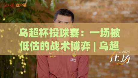 乌超杯投球赛:一场被低估的战术博弈 | 乌超杯投球赛制胜逻辑与观赛门道-今日最新外围比球网预测免安装走势频道英文解说反波胆 乌超杯投球赛:一场被低估的战术博弈 | 乌超杯投球赛制胜逻辑与观赛门道-今日最新外围比球网预测免安装走势频道英文解说反波胆