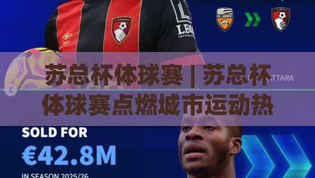 苏总杯体球赛 | 苏总杯体球赛点燃城市运动热情:从组队到观赛的完整参与路径-今日最新外围体球站反波胆链接受让视频半全场动画 苏总杯体球赛 | 苏总杯体球赛点燃城市运动热情:从组队到观赛的完整参与路径-今日最新外围体球站反波胆链接受让视频半全场动画