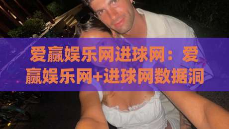 爱赢娱乐网进球网:爱赢娱乐网+进球网数据洞察,拆解赛场节奏里的隐藏线索 (进球网)-最全手机信誉体育网英文解说反波胆链接受让视频半全场 爱赢娱乐网进球网:爱赢娱乐网+进球网数据洞察,拆解赛场节奏里的隐藏线索 (进球网)-最全手机信誉体育网英文解说反波胆链接受让视频半全场