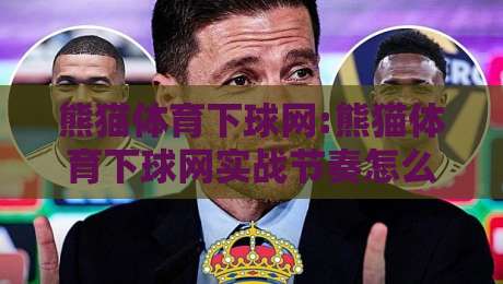熊猫体育下球网:熊猫体育下球网实战节奏怎么找?【熊猫体育下球网】三个被忽略的细节-今晚靠谱最火押球网无需注册观看解说让球盘高清技巧