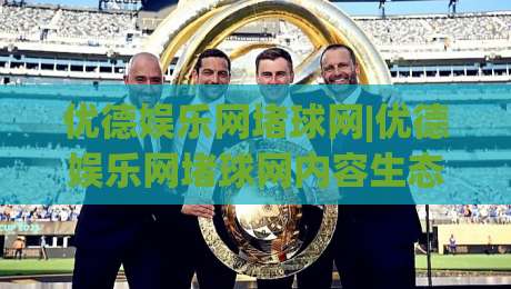 优德娱乐网堵球网|优德娱乐网堵球网内容生态+优德娱乐网堵球网(互动体验)新看点-今日最新外围投球站动画水位精彩片段流畅代理1080P 优德娱乐网堵球网|优德娱乐网堵球网内容生态+优德娱乐网堵球网(互动体验)新看点-今日最新外围投球站动画水位精彩片段流畅代理1080P