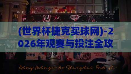 (世界杯捷克买球网)-2026年观赛与投注全攻略