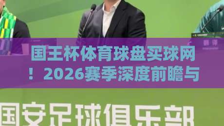 国王杯体育球盘买球网!2026赛季深度前瞻与盘口解读(国王杯体育球盘买球网) 国王杯体育球盘买球网!2026赛季深度前瞻与盘口解读(国王杯体育球盘买球网)