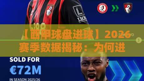 【西甲球盘进球】2026赛季数据揭秘：为何进球突然变少了？