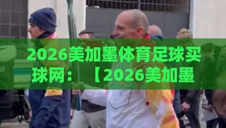2026美加墨体育足球买球网: 【2026美加墨体育足球买球网】2026年世界杯观赛与投注指南 2026美加墨体育足球买球网: 【2026美加墨体育足球买球网】2026年世界杯观赛与投注指南