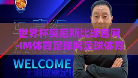 世界杯突尼斯比球官网-IM体育足球网足球体育：2026预选赛最新动态与观赛指南