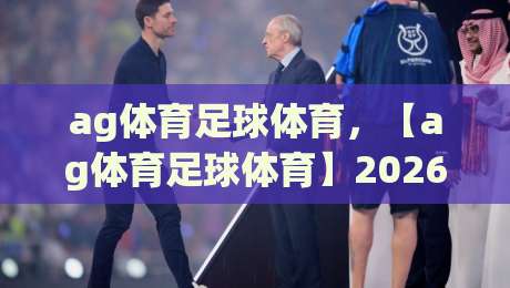 ag体育足球体育,【ag体育足球体育】2026年世界杯玩法与赛事攻略 ag体育足球体育,【ag体育足球体育】2026年世界杯玩法与赛事攻略
