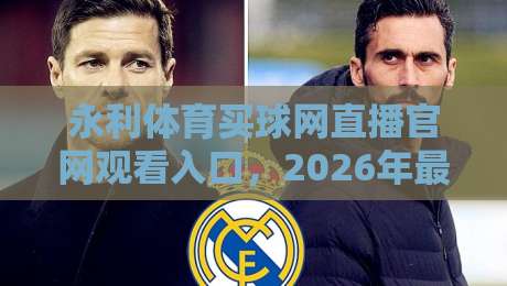 永利体育买球网直播官网观看入口,2026年最新版体验指南 永利体育买球网直播官网观看入口,2026年最新版体验指南