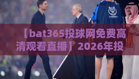 【bat365投球网免费高清观看直播】2026年投球迷必收藏的实测指南与避坑技巧 【bat365投球网免费高清观看直播】2026年投球迷必收藏的实测指南与避坑技巧