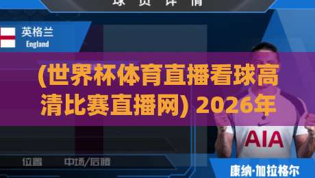 (世界杯体育直播看球高清比赛直播网) 2026年看球新选择：高清流畅不卡顿